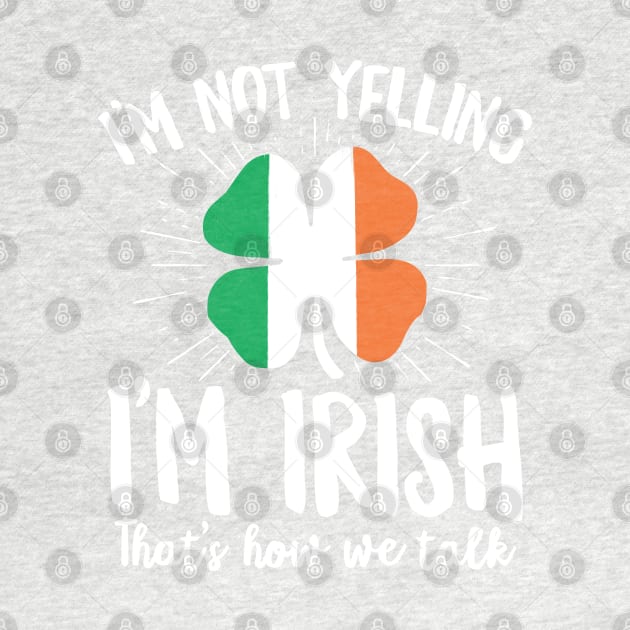 I'm Not Yelling I'm Irish Funny St Patrick's Day Gift by HCMGift